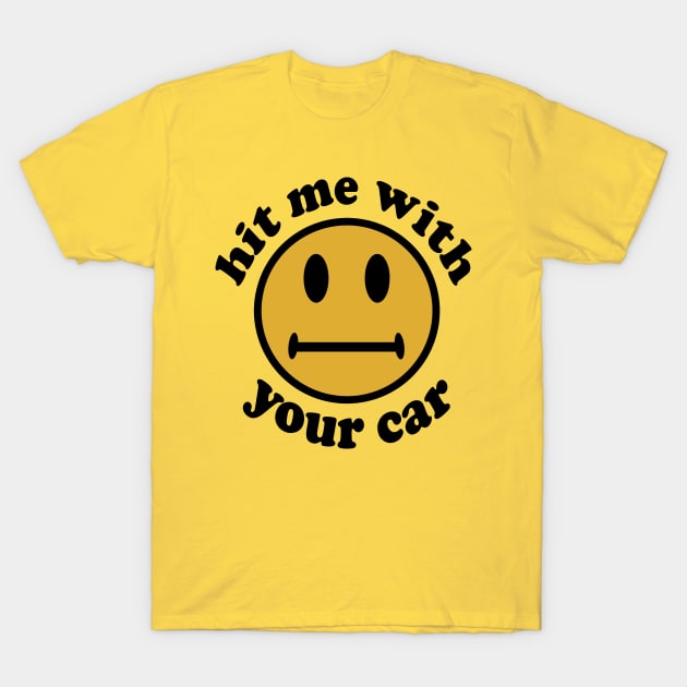 Hit Me With Your Car - Oddly Specific, Cursed Meme T-Shirt by SpaceDogLaika